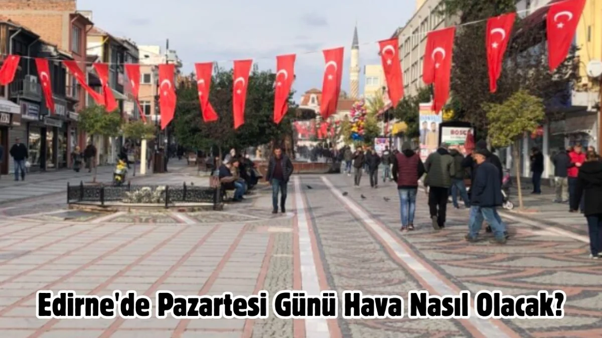 Edirne’de Pazartesi Günü Hava Nasıl Olacak?