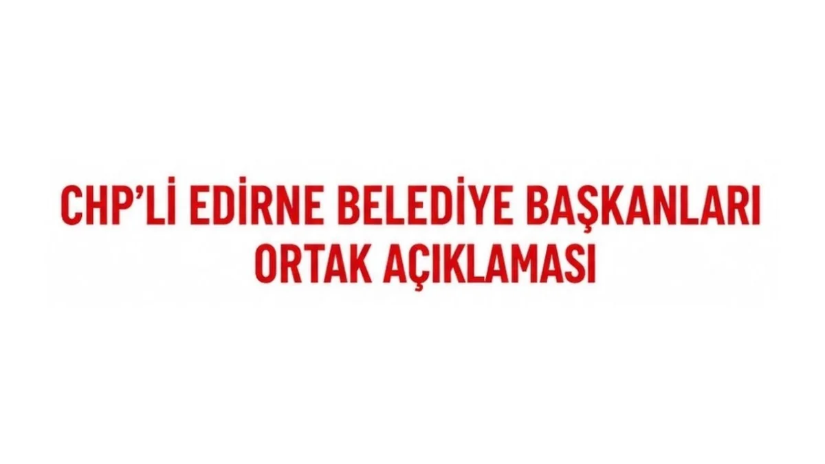 CHP'li Edirne Belediye Başkanları: 'Özel'in yanındayız, kurultay istiyoruz'