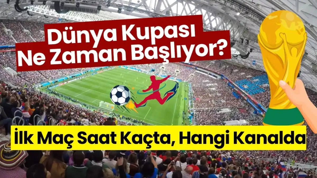 Dünya Kupası Ne Zaman Başlıyor? İlk Maç Hangi Kanalda, Saat Kaçta? Kim Oynuyor?