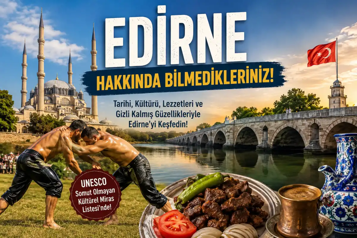 Edirne Hakkında Az Bilinen Şaşırtıcı Gerçekler! Tarihi Şehrin Bilinmeyen Yönleri
