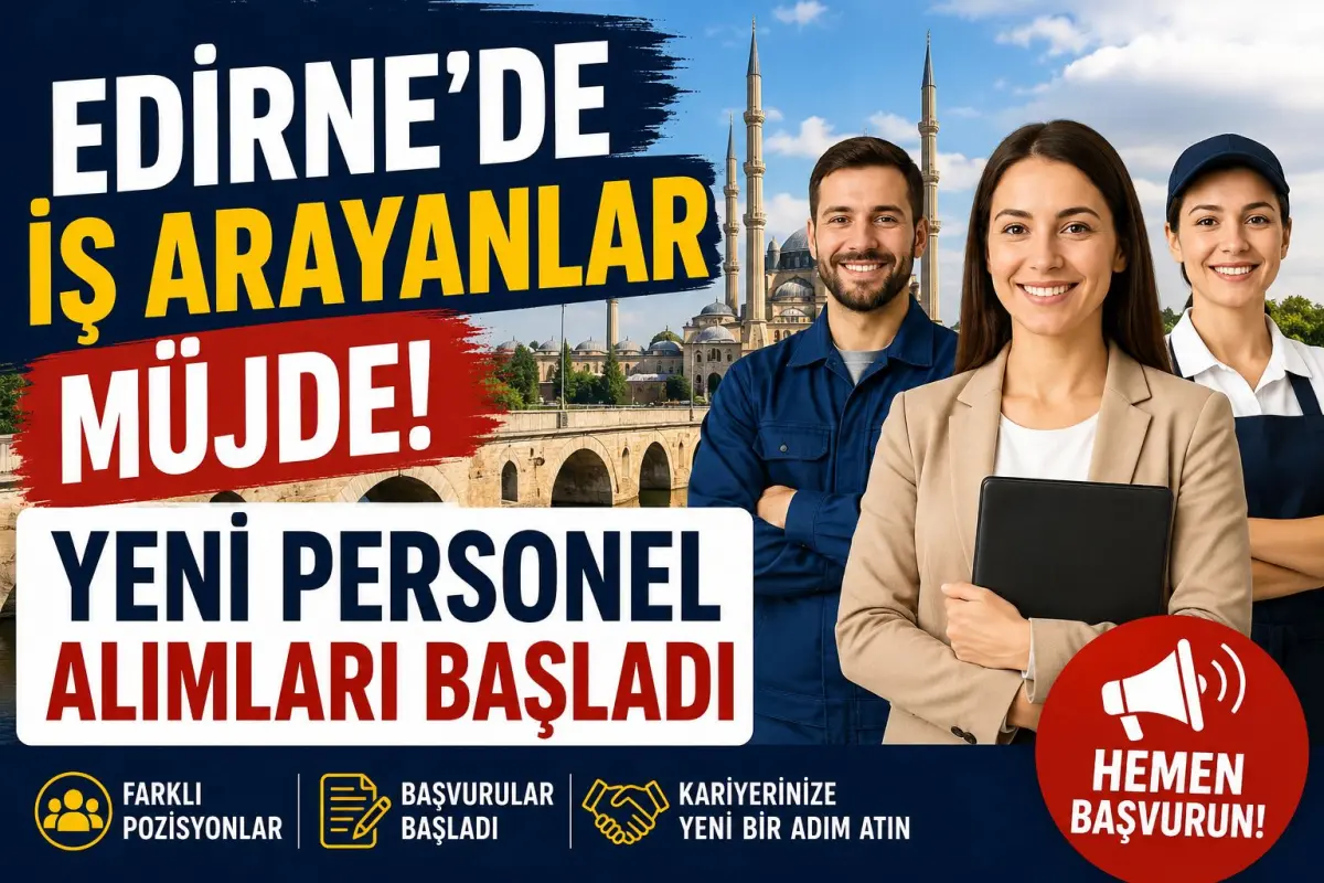 Edirne’de İş Arayanlara Müjde! Yeni Personel Alımları Başladı