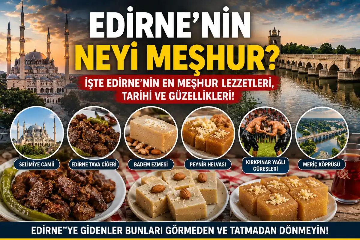 Edirne’nin Neyi Meşhur? İşte Kente Gidenlerin Mutlaka Görüp Tatması Gerekenler
