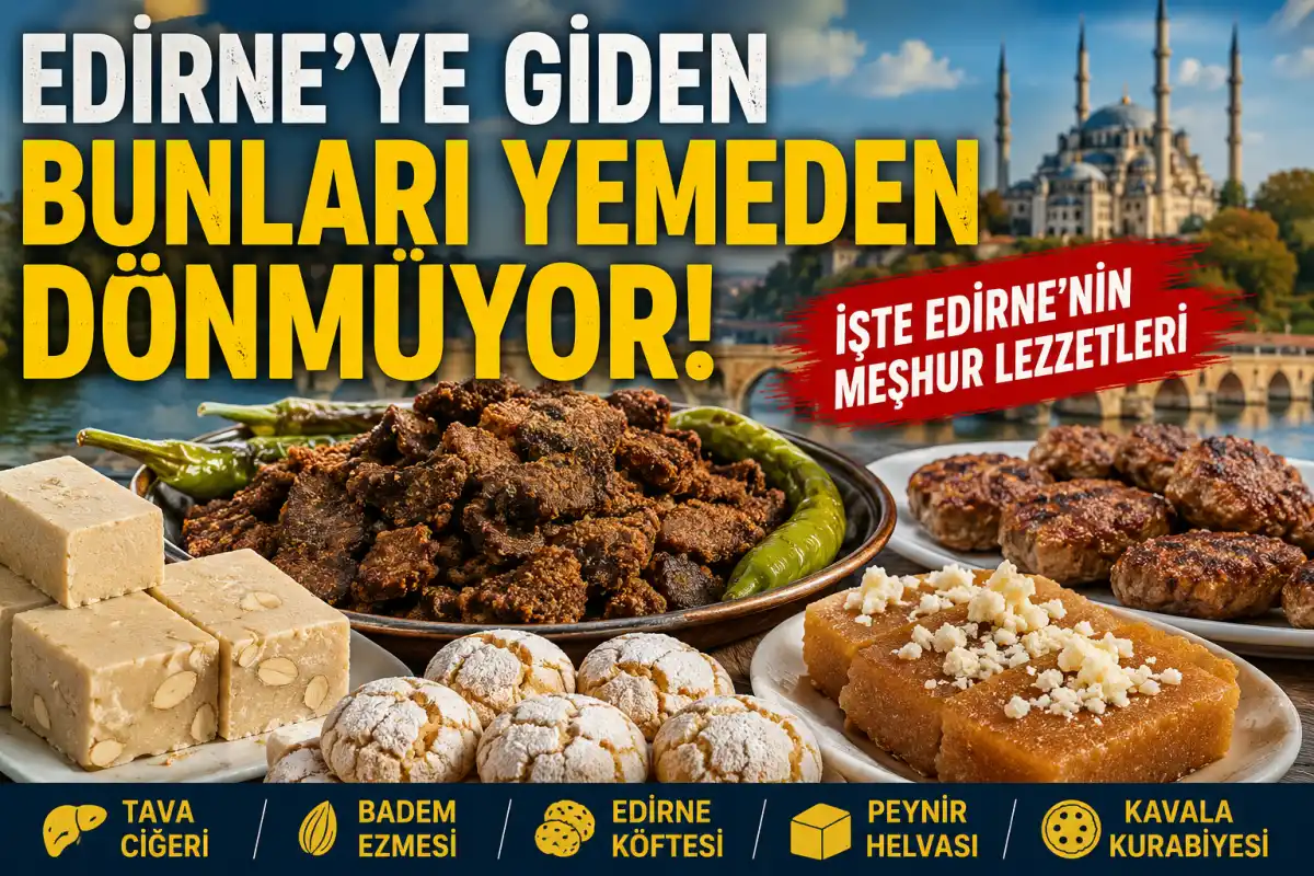 Edirne’ye Giden Bunları Yemeden Dönmüyor! İşte Edirne’nin Meşhur Lezzetleri
