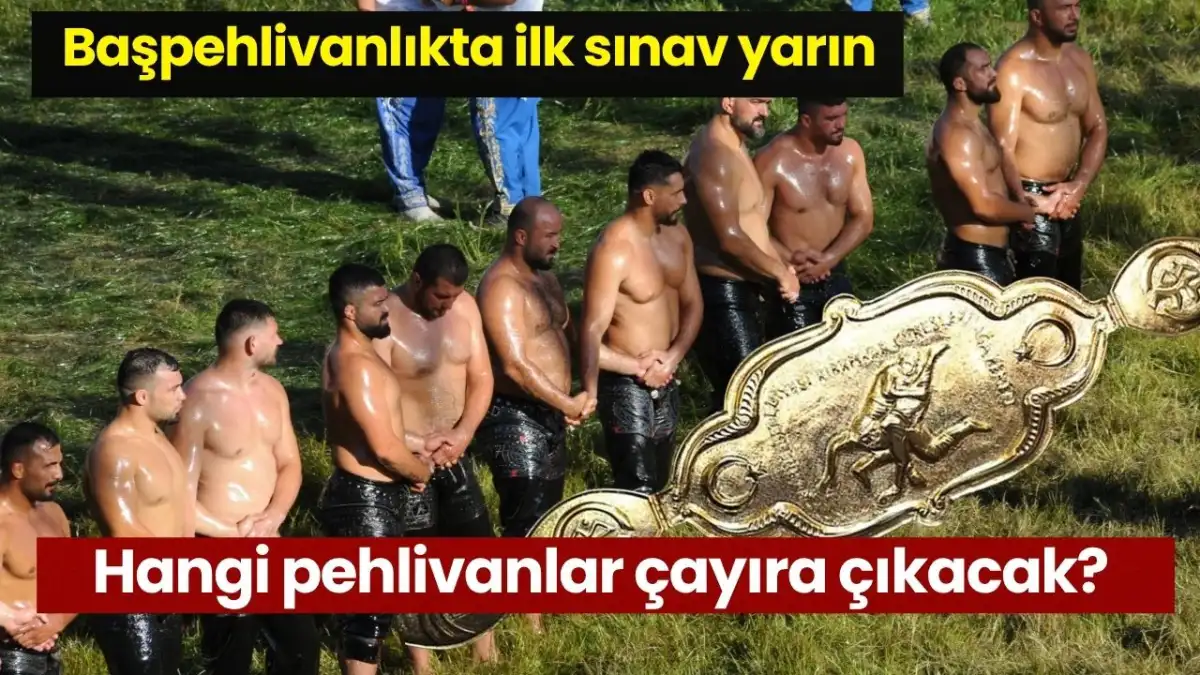 Başpehlivanlıkta ilk sınav yarın: Hangi pehlivanlar çayıra çıkacak?