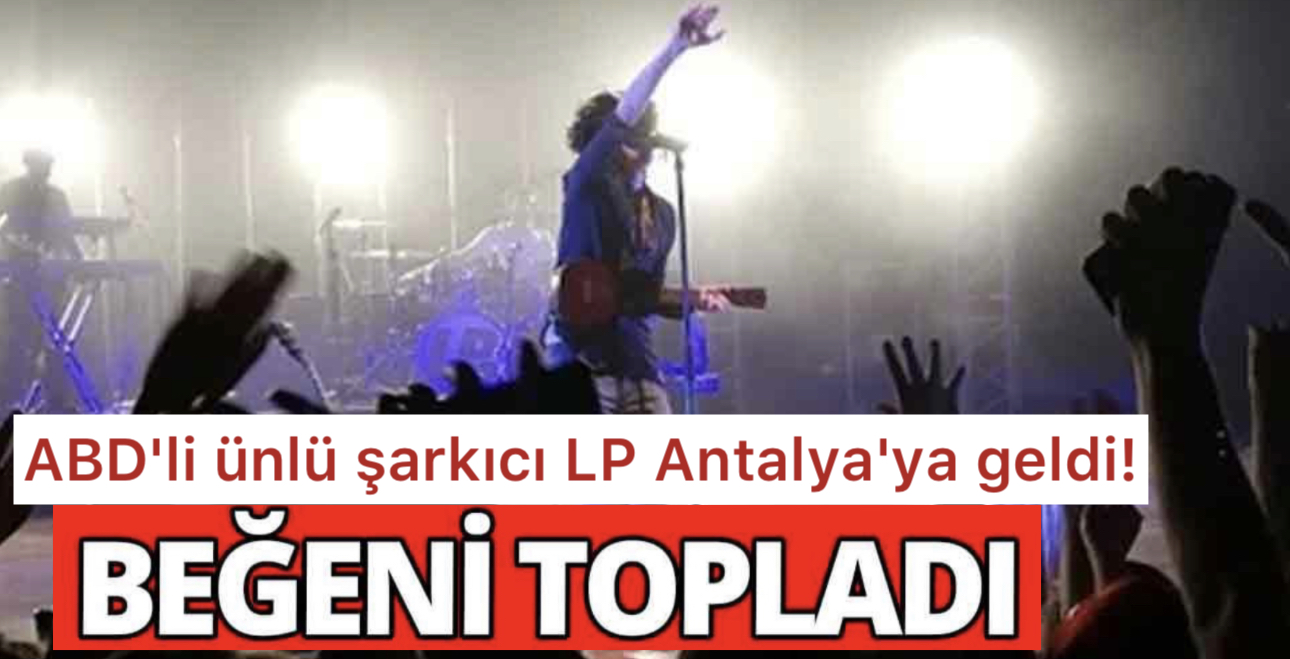 ABD'li Ünlü Şarkıcı LP Antalya'ya Geldi