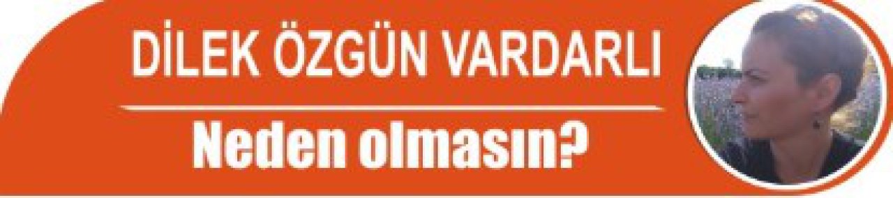 Neden olmasın?