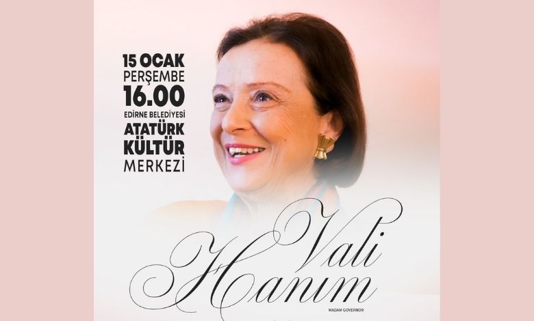 İlk kadın valinin hikayesi Edirne'de izlenecek